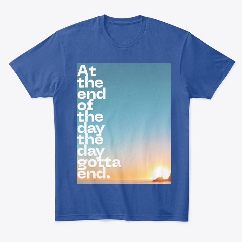 At the end of the day the day gotta end 