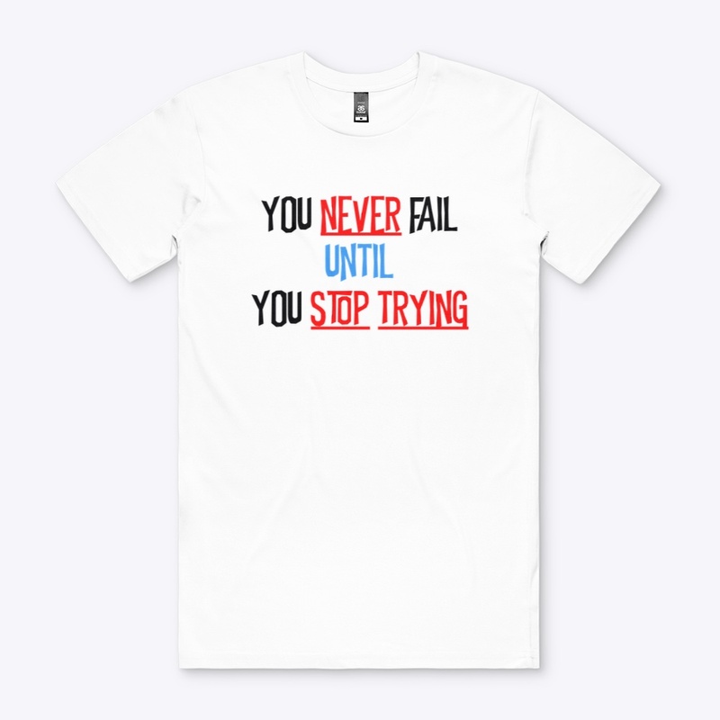 YOU NEVER FAIL UNTIL YOU STOP TRYING