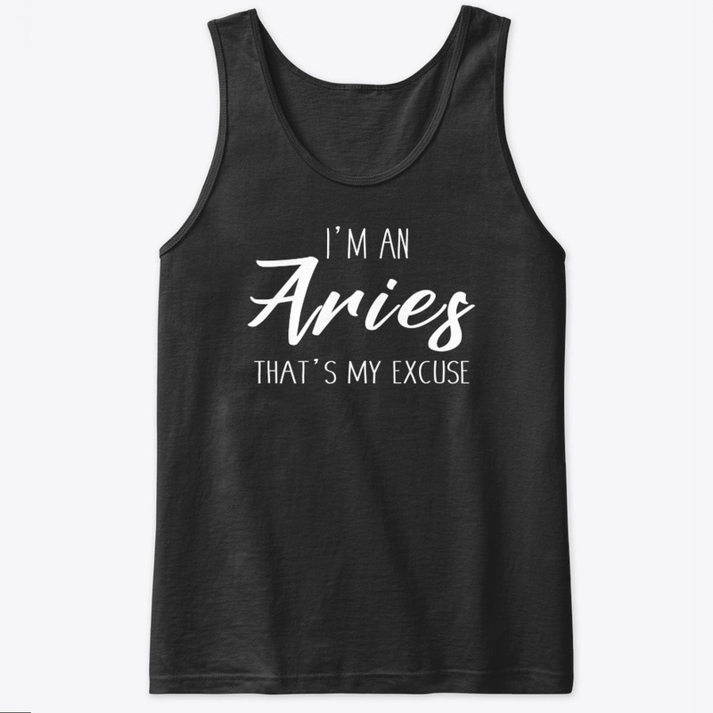 I'm An Aries Thats My Excuse