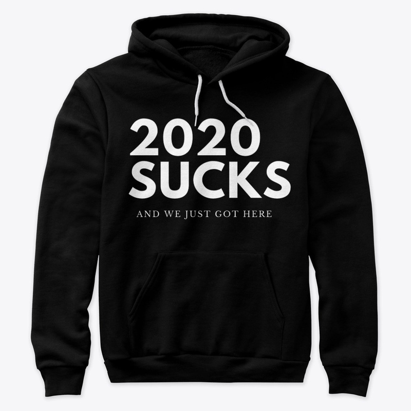 2020 SUCKS AND WE JUST GOT HERE