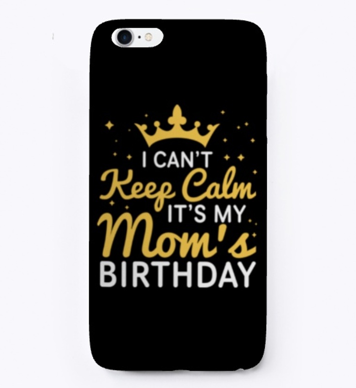 I Can't Keep Calm It's My Mom's Birthday