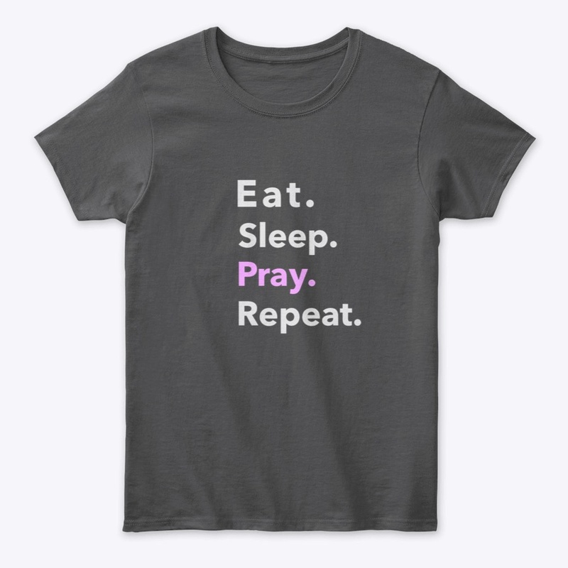 Eat. Sleep. Pray. Repeat.