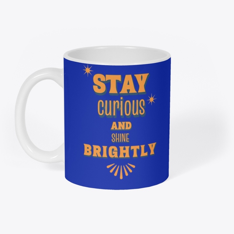 Stay Curious And Shine Brightly