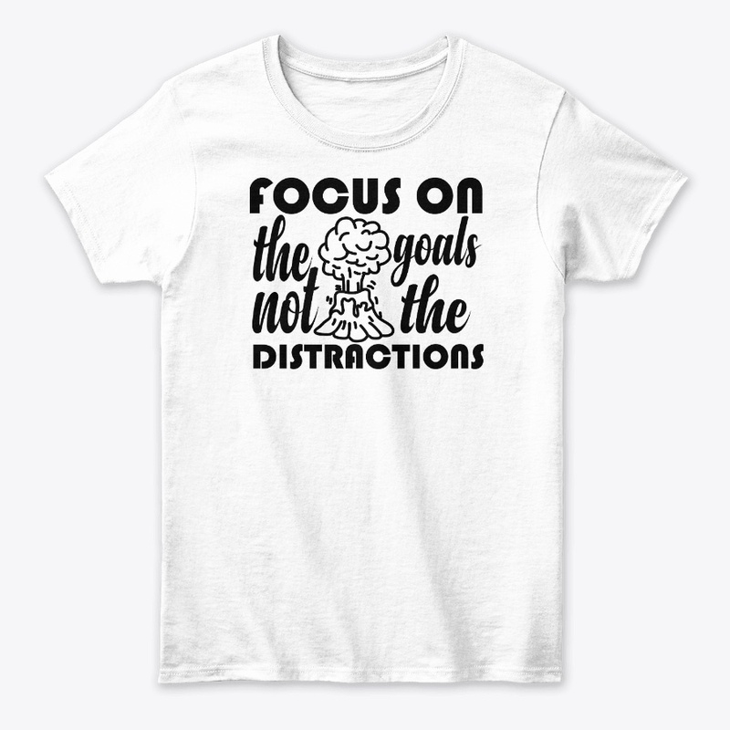 focus on the goals not the distractions