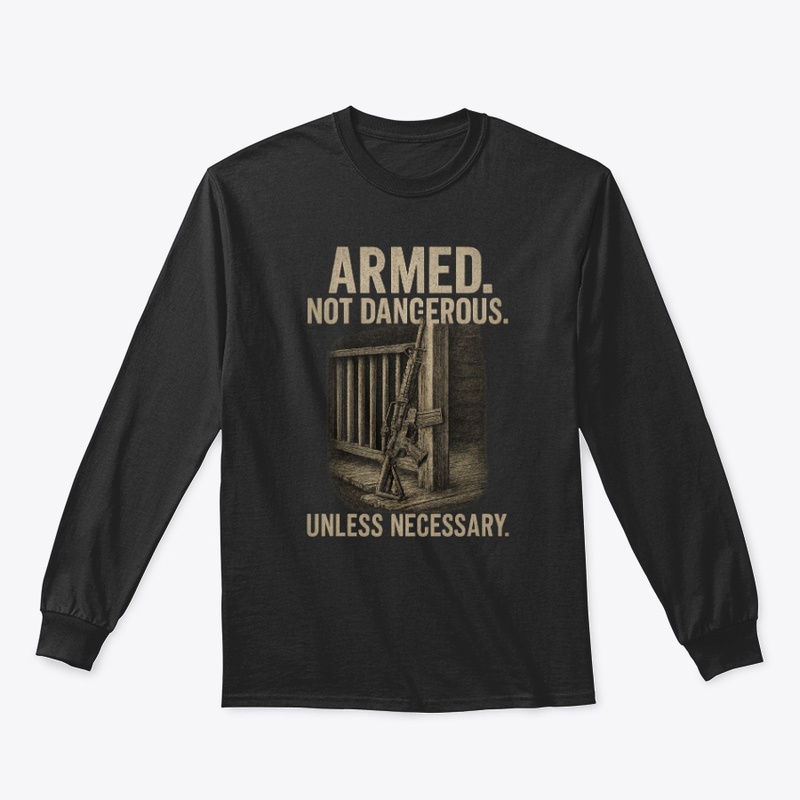 Armed. Not Dangerous. Unless Necessary.