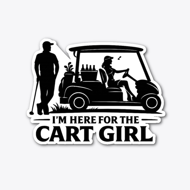 Here For The Cart Girl - Funny Golf Wear