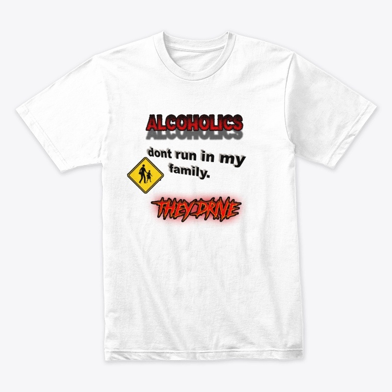 Alcoholics Don't Run In My Family...