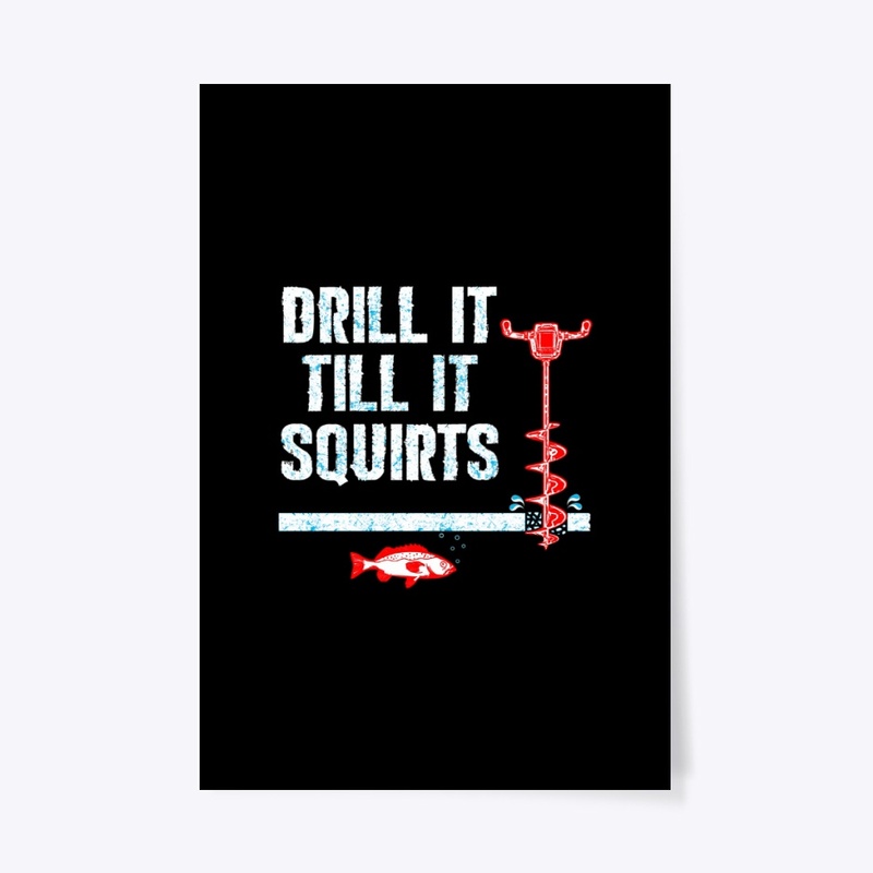 Drill It Till It Squirts Ice Fishing