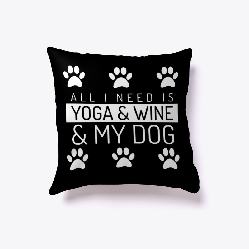 All I Need Is Yoga Wine And My Dog
