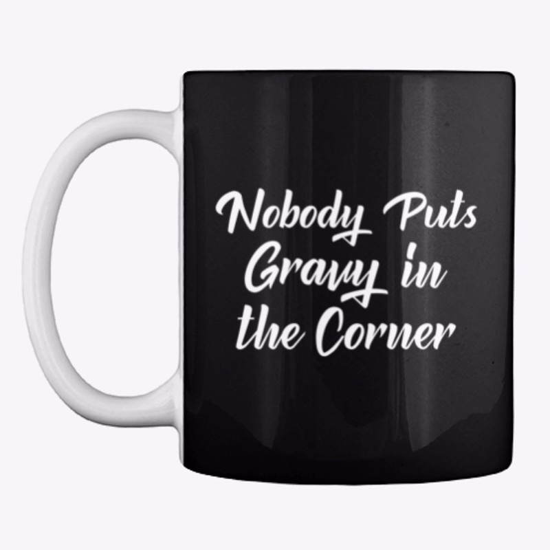 Nobody Puts Gravy in the Corner