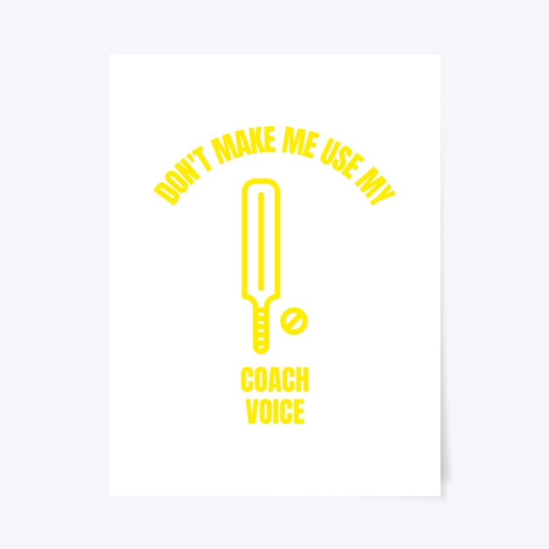 Don't make me use my cricket coach voice