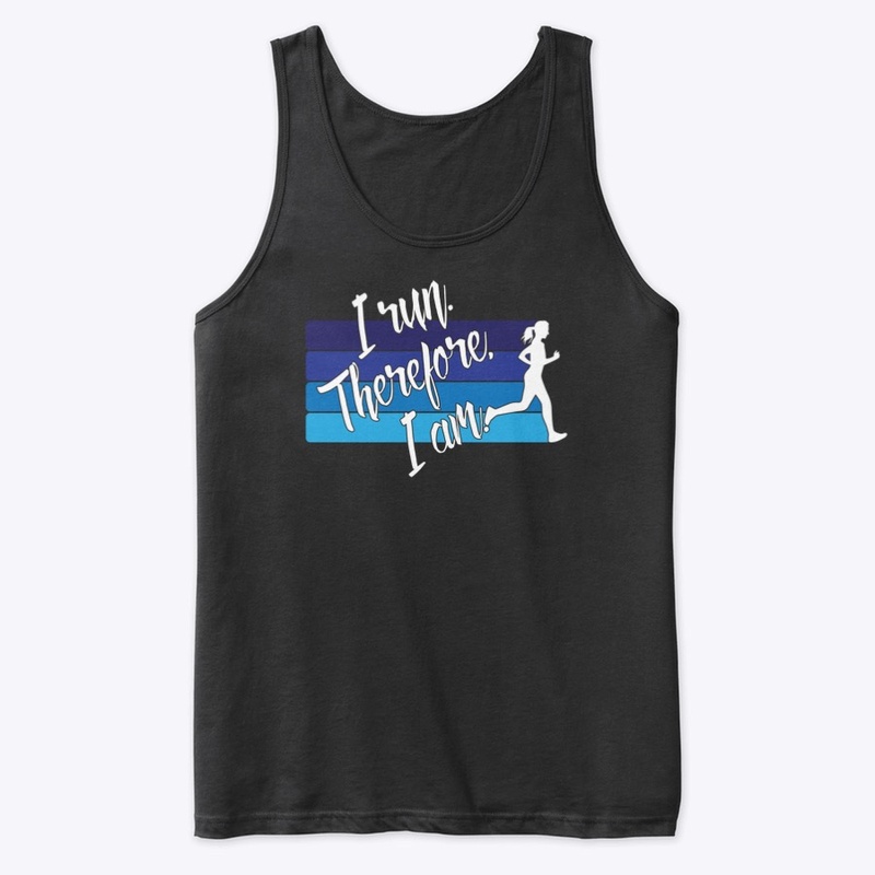 I Run. Therefore, I Am. (Female Runner)