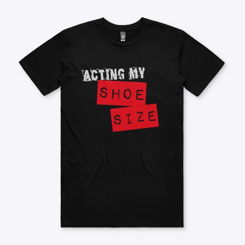 Acting My Shoe Size - funny t-shirt
