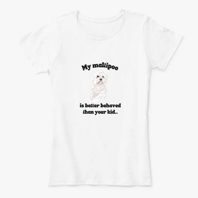 My Maltipoo is  Better Behaved Shirt