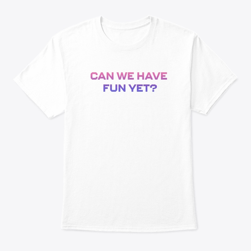 CAN WE HAVE FUN YET? Lockdown Tee