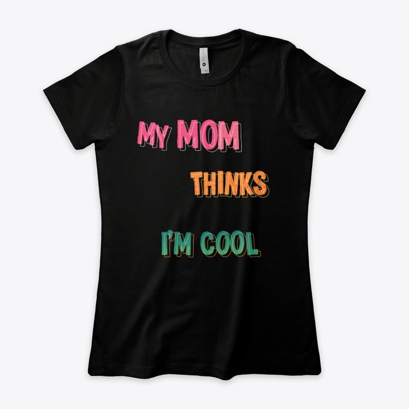 My Mom Thinks I'm Cool!