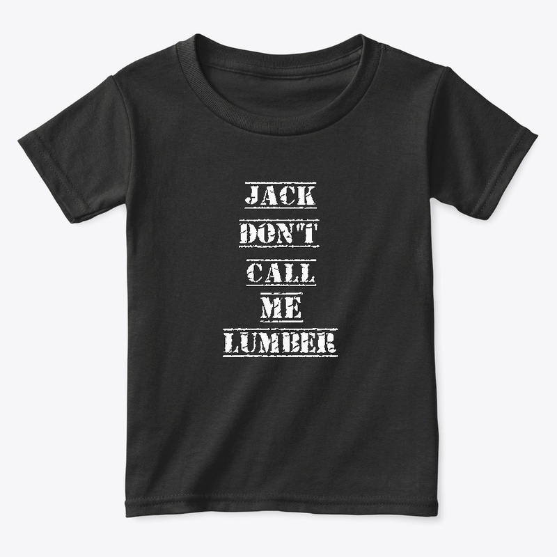 Jack don't call me lumber lumberjack