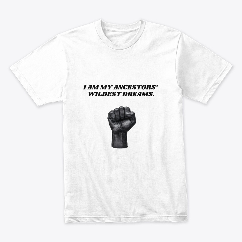 I AM MY ANCESTORS' WILDEST DREAMS.