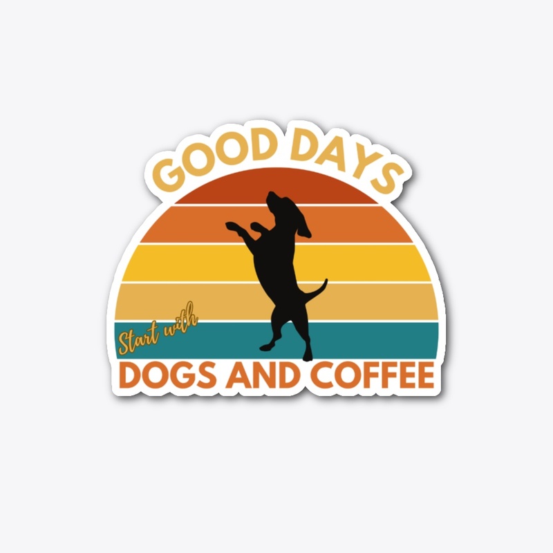 Good Days Start with Dogs and Coffee