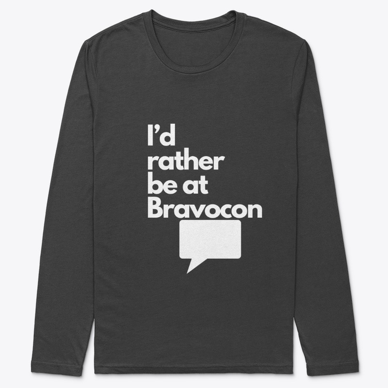I'd Rather Be at Bravocon (White font)