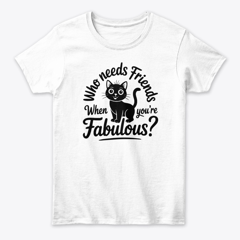 Who Needs Friends When You're Fabulous