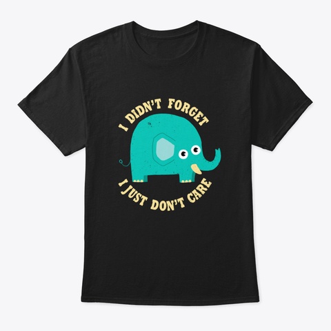 An Elephant Never Cares Black T-Shirt Front