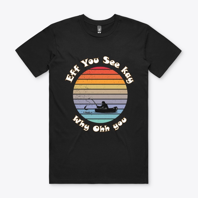 Eff You See Kay Why Oh You fishing tee