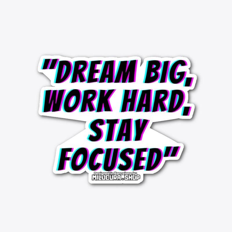 "Dream big, work hard, stay focused"
