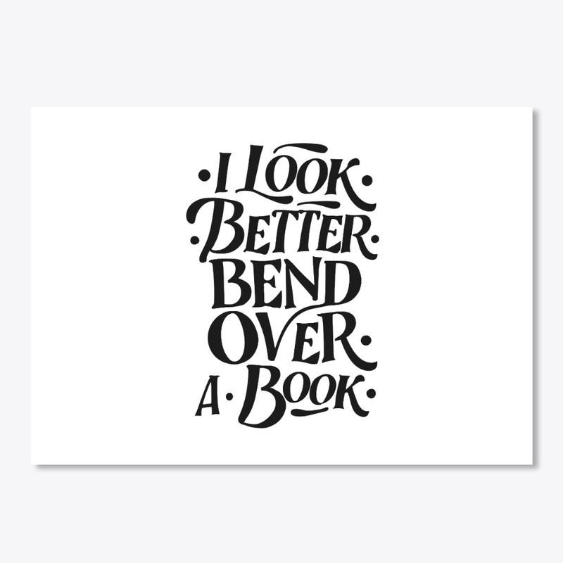 i look better bent over a book