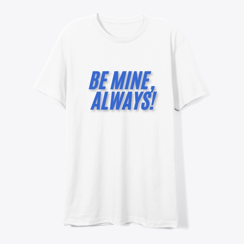 Be Mine, Always! T-Shirt Design