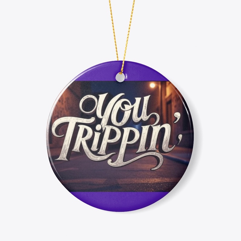 You Trippin.