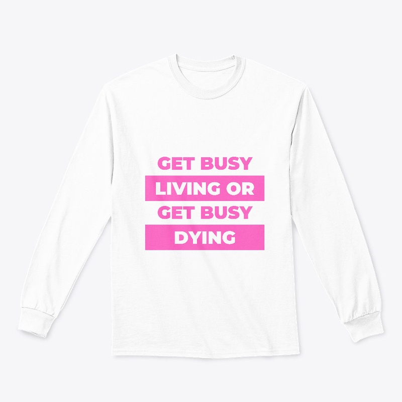 Get busy living or get busy dying.