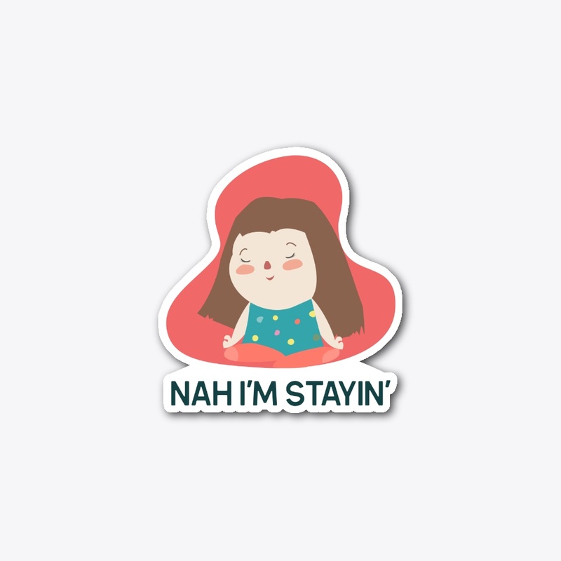 NAH I'M STAYIN