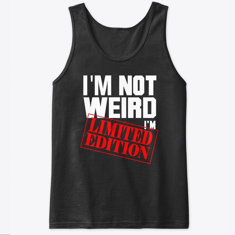 I'm not Weird I'm Limited Edition 
