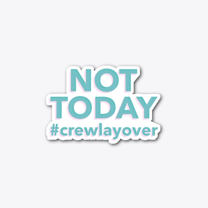 NOT TODAY #crewlayover