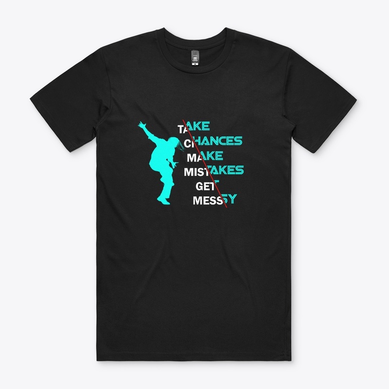 Take Chances Make Mistakes Get Messy
