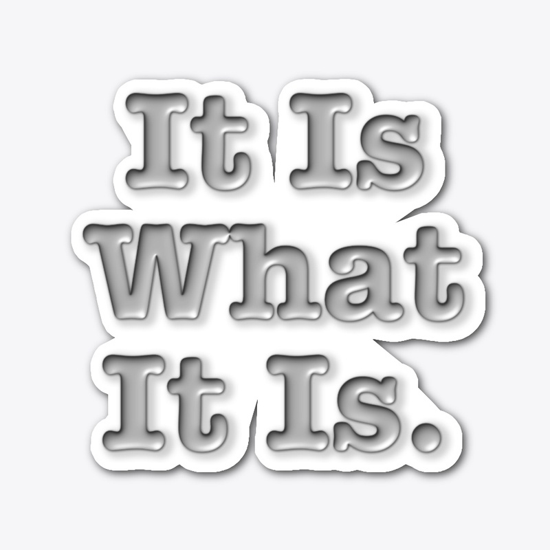 It Is What It Is