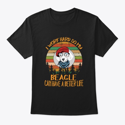 I Work Hard So My Beagle Can Have A Bett Black T-Shirt Front