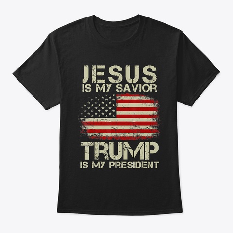 Jesus Is My Savior Trump Is My President Black T-Shirt Front