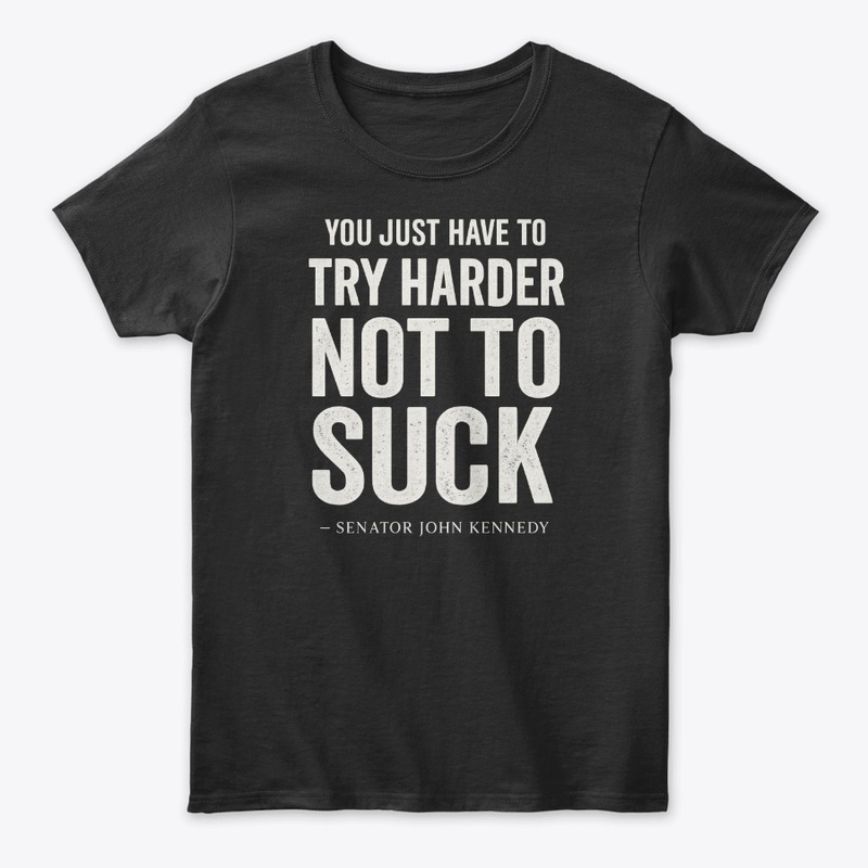 Try Harder Not to Suck Kennedy Quote