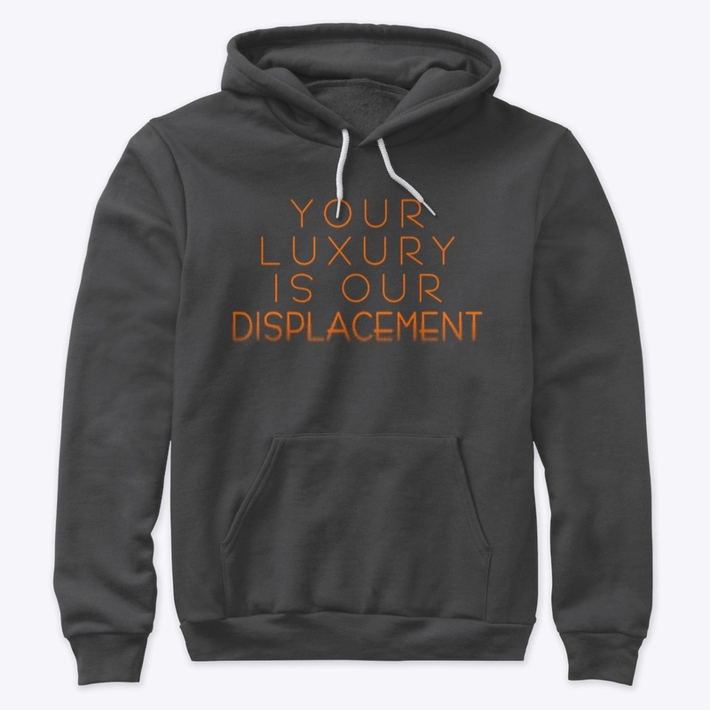 Your luxury is our displacement - Hoodie