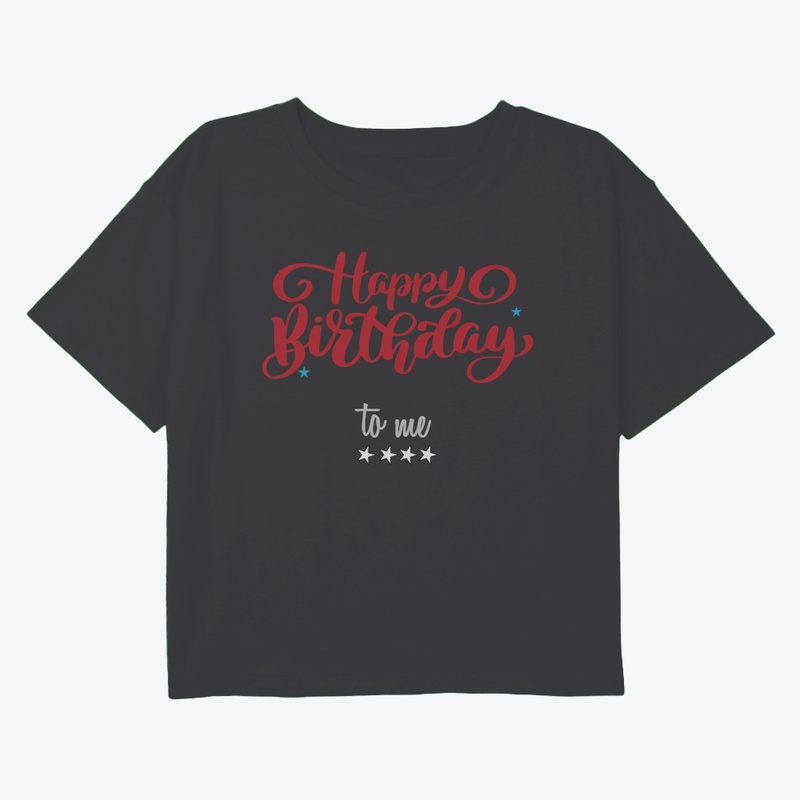 HAPPY BIRTHDAY TO ME T-Shirt, sweatshirt