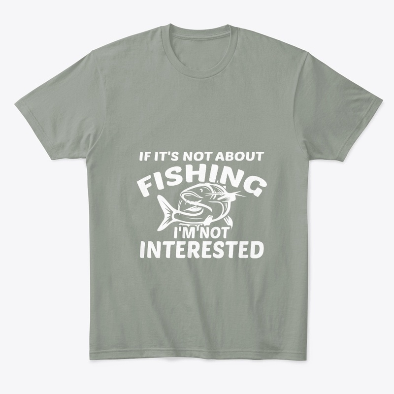 If It's Not About Fishing Not Interested