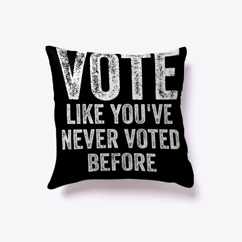 Vote Like You've Never Voted Before Anti