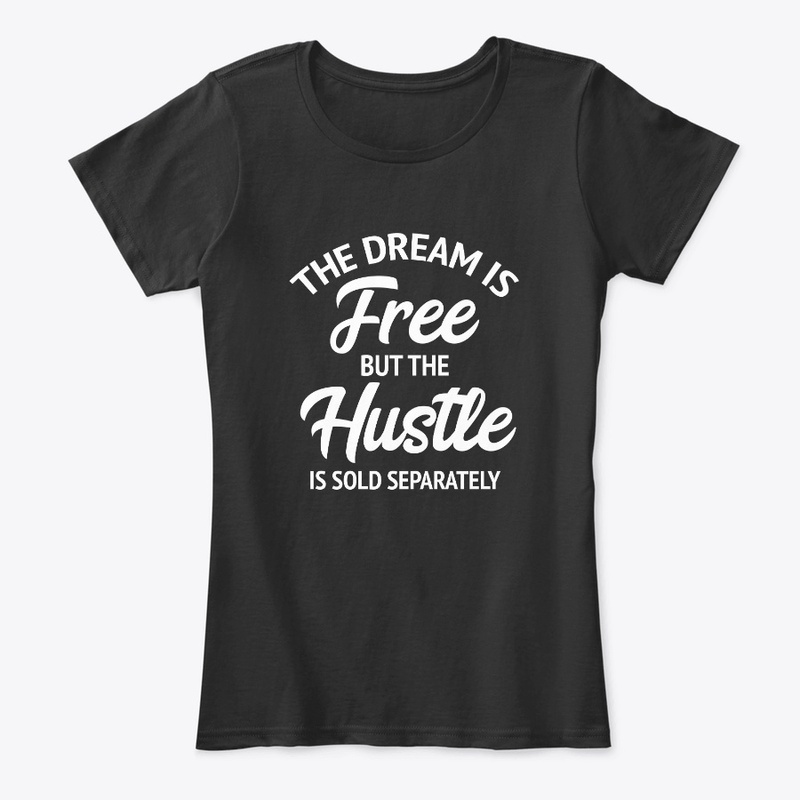 The Dream Is Free But The Hustle Is