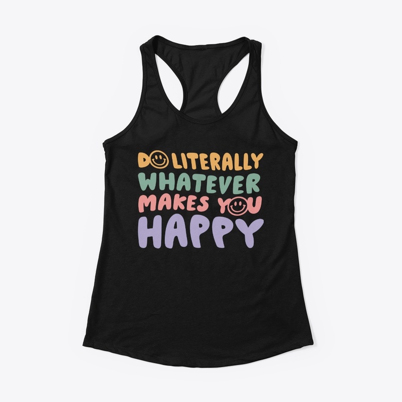 Do whatever makes you happy