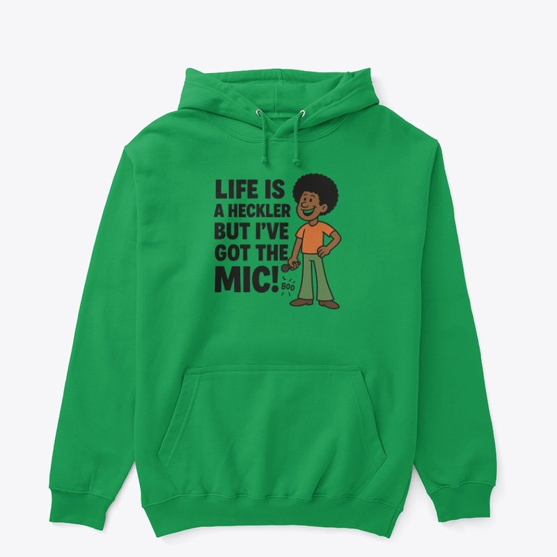 Life is a Heckler, but I've Got the Mic!