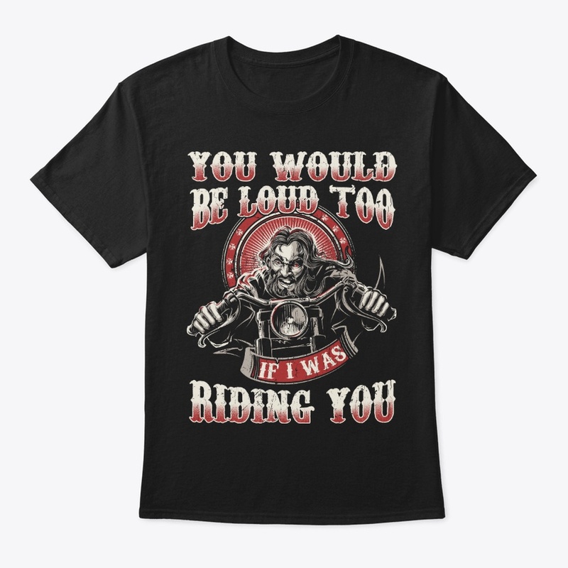 Would Be Loud Too If I Was Riding You