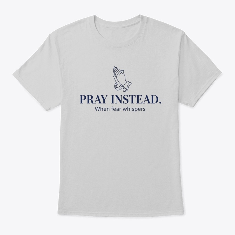 Pray Instead. when fear whisper