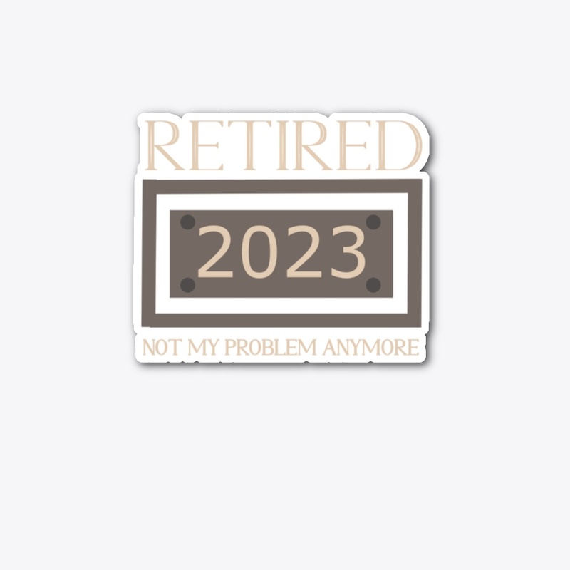 Funny Retired 2023 Not My Problem
